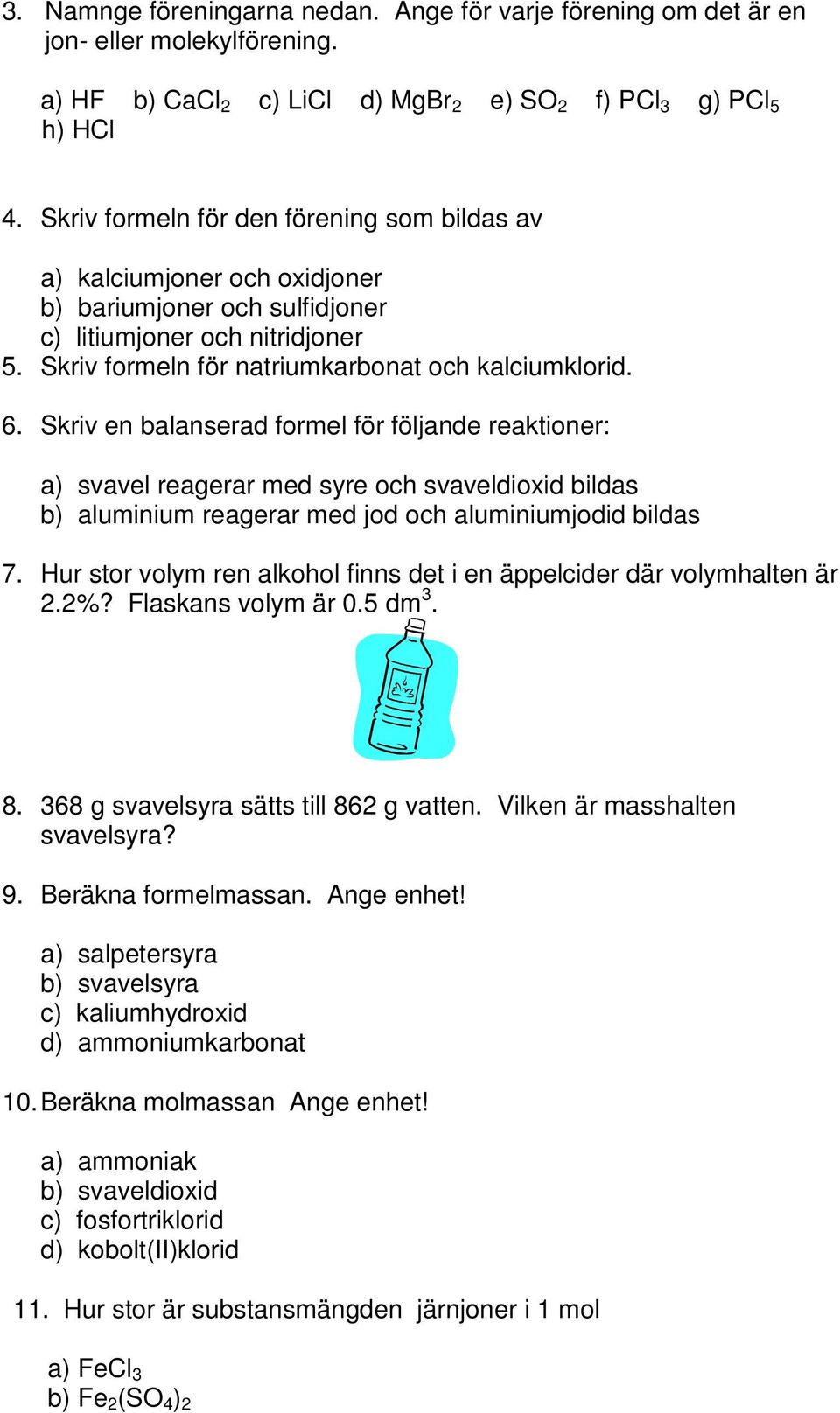 Skriv en balanserad formel för följande reaktioner: a) svavel reagerar med syre och svaveldioxid bildas b) aluminium reagerar med jod och aluminiumjodid bildas 7.