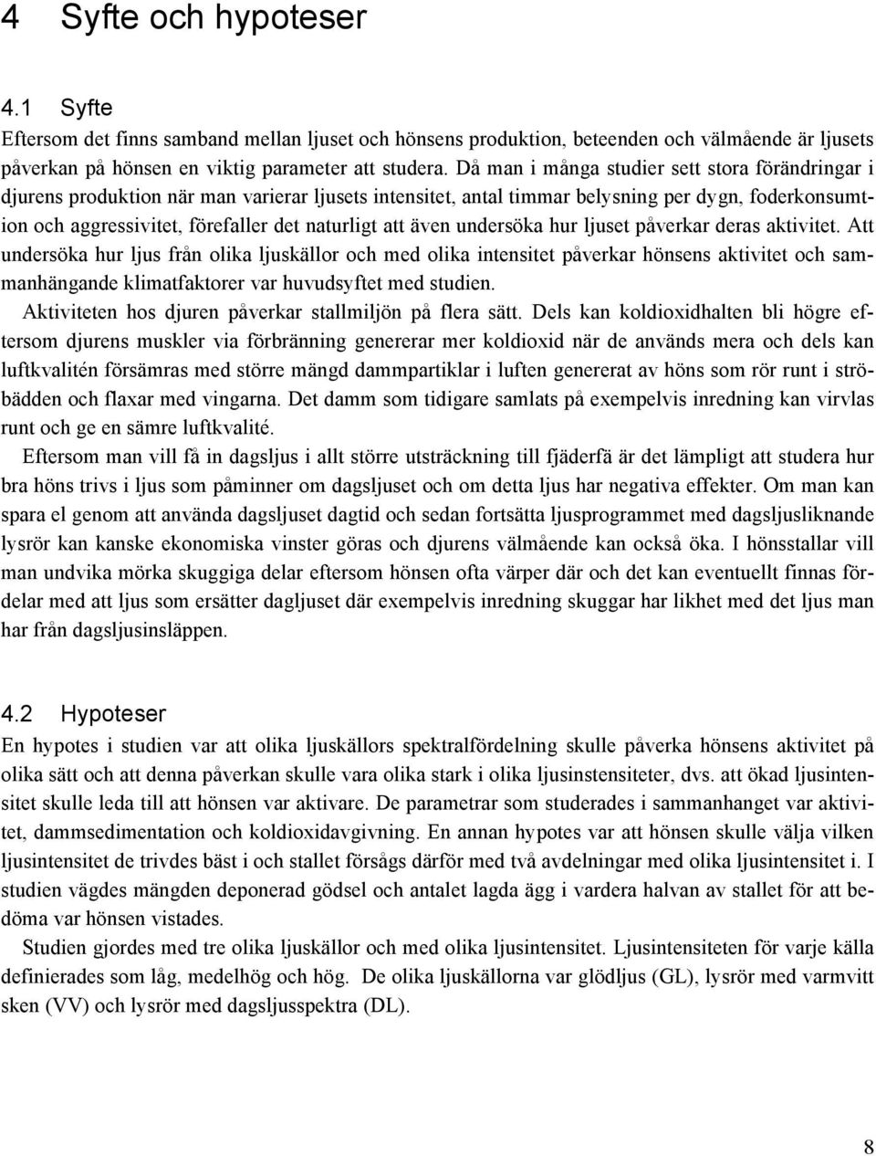 att även undersöka hur ljuset påverkar deras aktivitet.