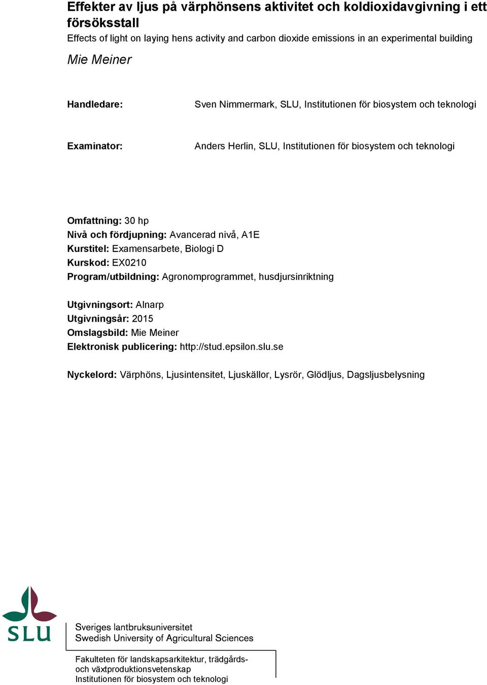 nivå, A1E Kurstitel: Examensarbete, Biologi D Kurskod: EX0210 Program/utbildning: Agronomprogrammet, husdjursinriktning Utgivningsort: Alnarp Utgivningsår: 2015 Omslagsbild: Mie Meiner Elektronisk