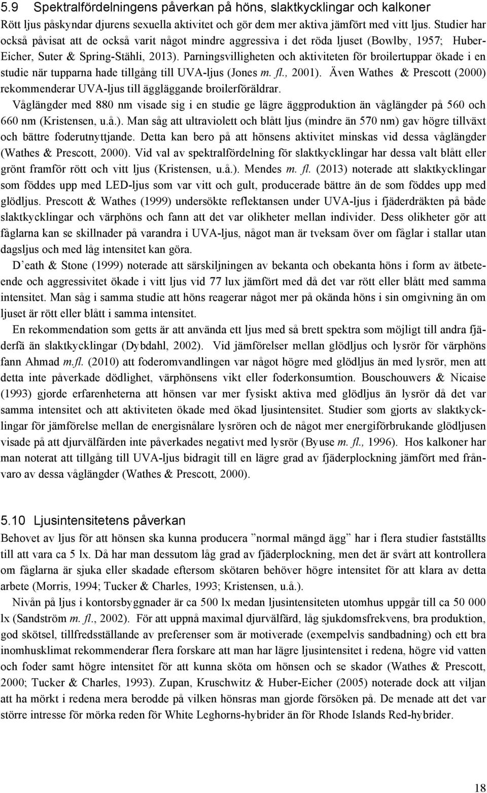 Parningsvilligheten och aktiviteten för broilertuppar ökade i en studie när tupparna hade tillgång till UVA-ljus (Jones m. fl., 2001).