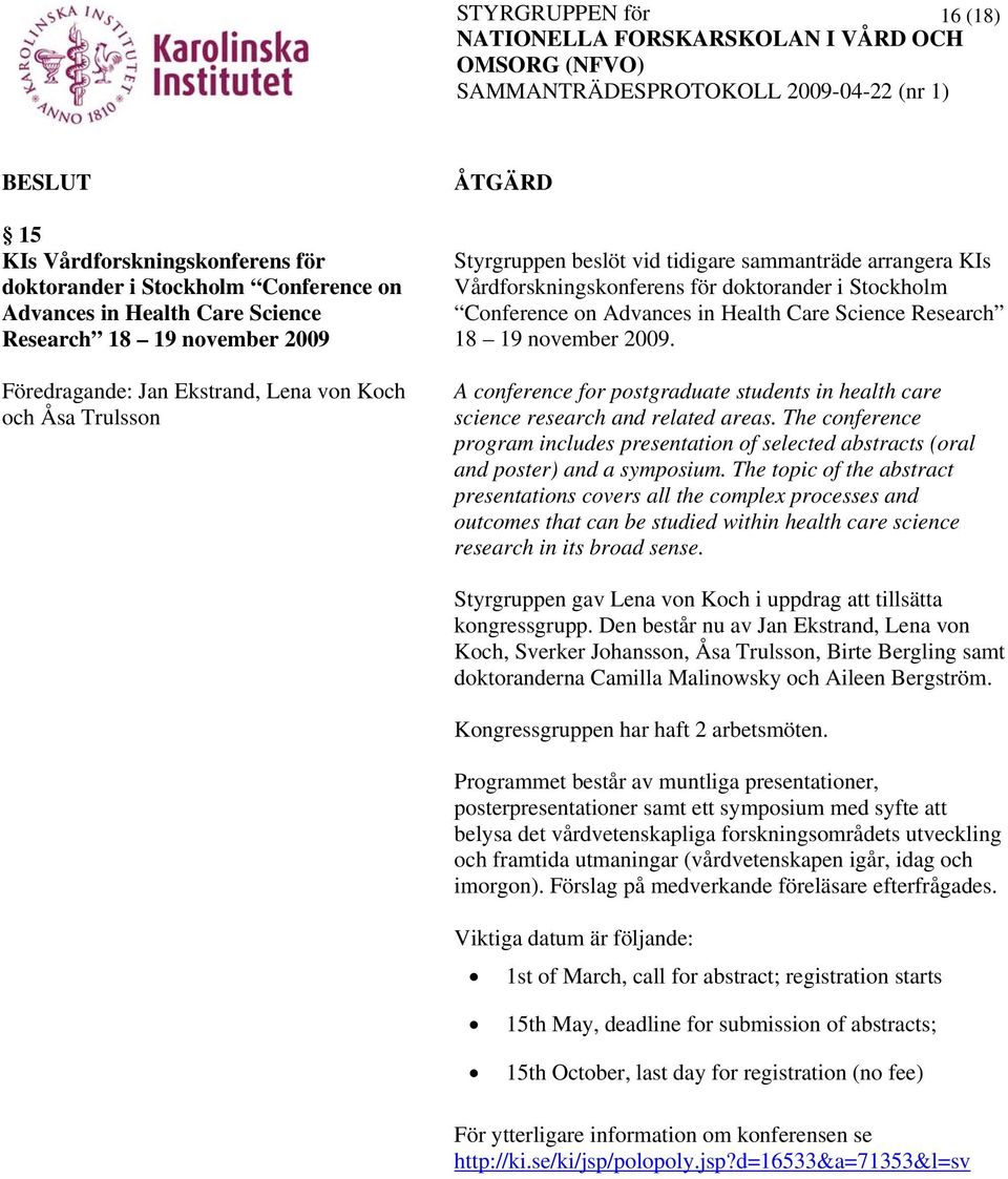 A conference for postgraduate students in health care science research and related areas. The conference program includes presentation of selected abstracts (oral and poster) and a symposium.