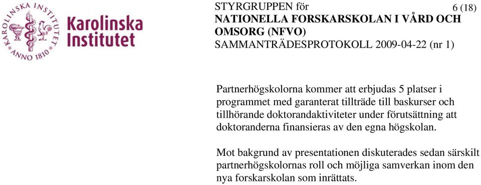 doktoranderna finansieras av den egna högskolan.