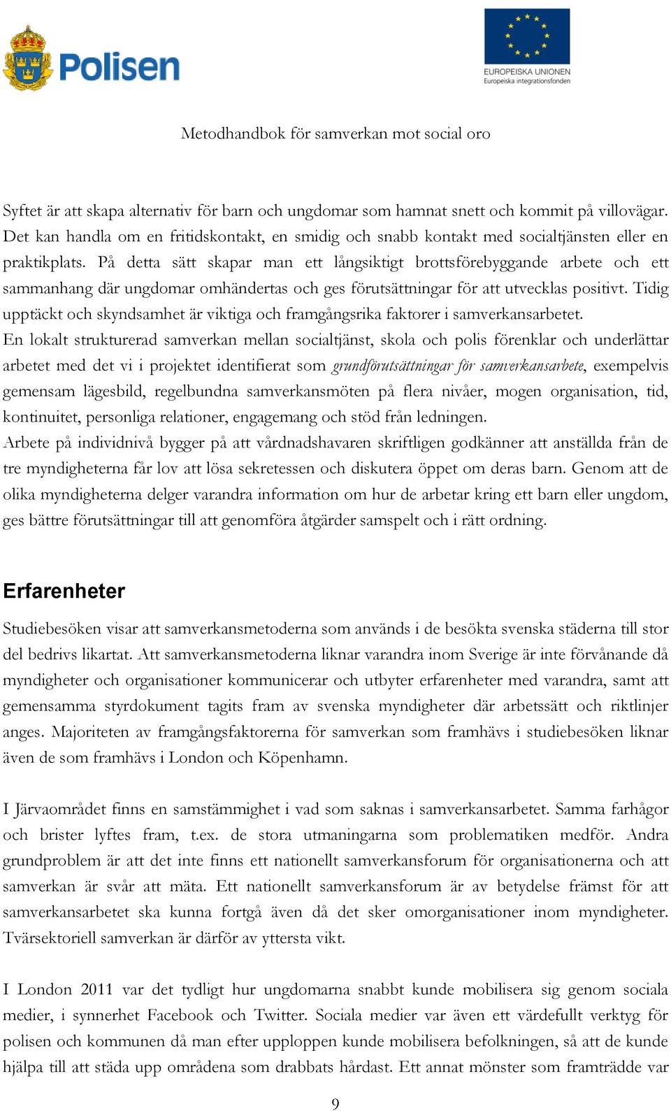 På detta sätt skapar man ett långsiktigt brottsförebyggande arbete och ett sammanhang där ungdomar omhändertas och ges förutsättningar för att utvecklas positivt.