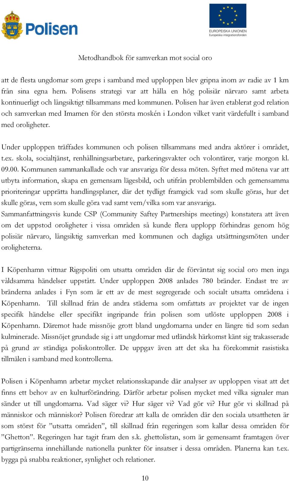 Polisen har även etablerat god relation och samverkan med Imamen för den största moskén i London vilket varit värdefullt i samband med oroligheter.