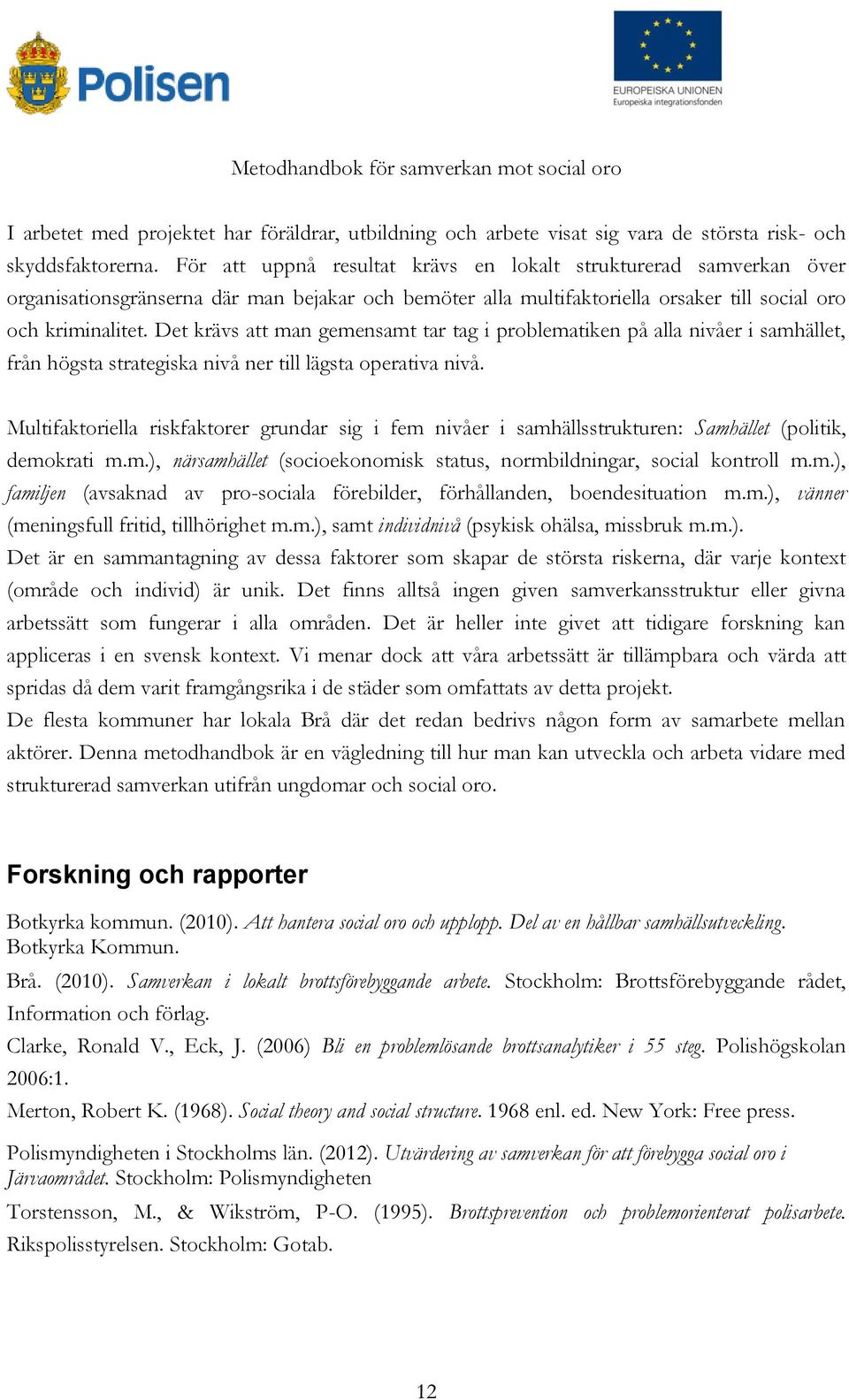 Det krävs att man gemensamt tar tag i problematiken på alla nivåer i samhället, från högsta strategiska nivå ner till lägsta operativa nivå.