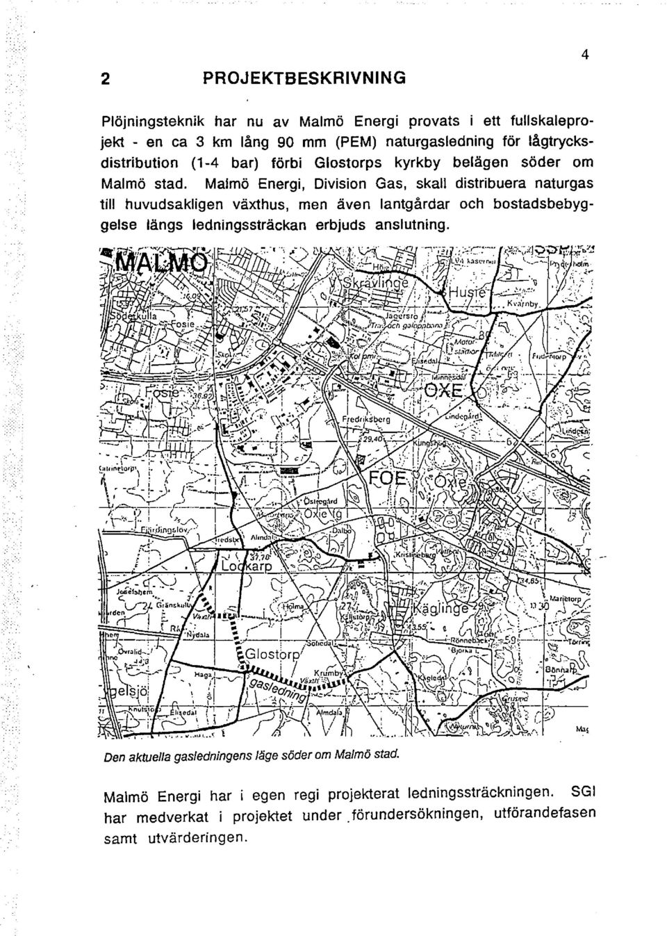 Malmö Energi, Division Gas, skall distribuera naturgas till huvudsakligen växthus, men även lantgårdar och bostadsbebyggelse längs ledningssträckan
