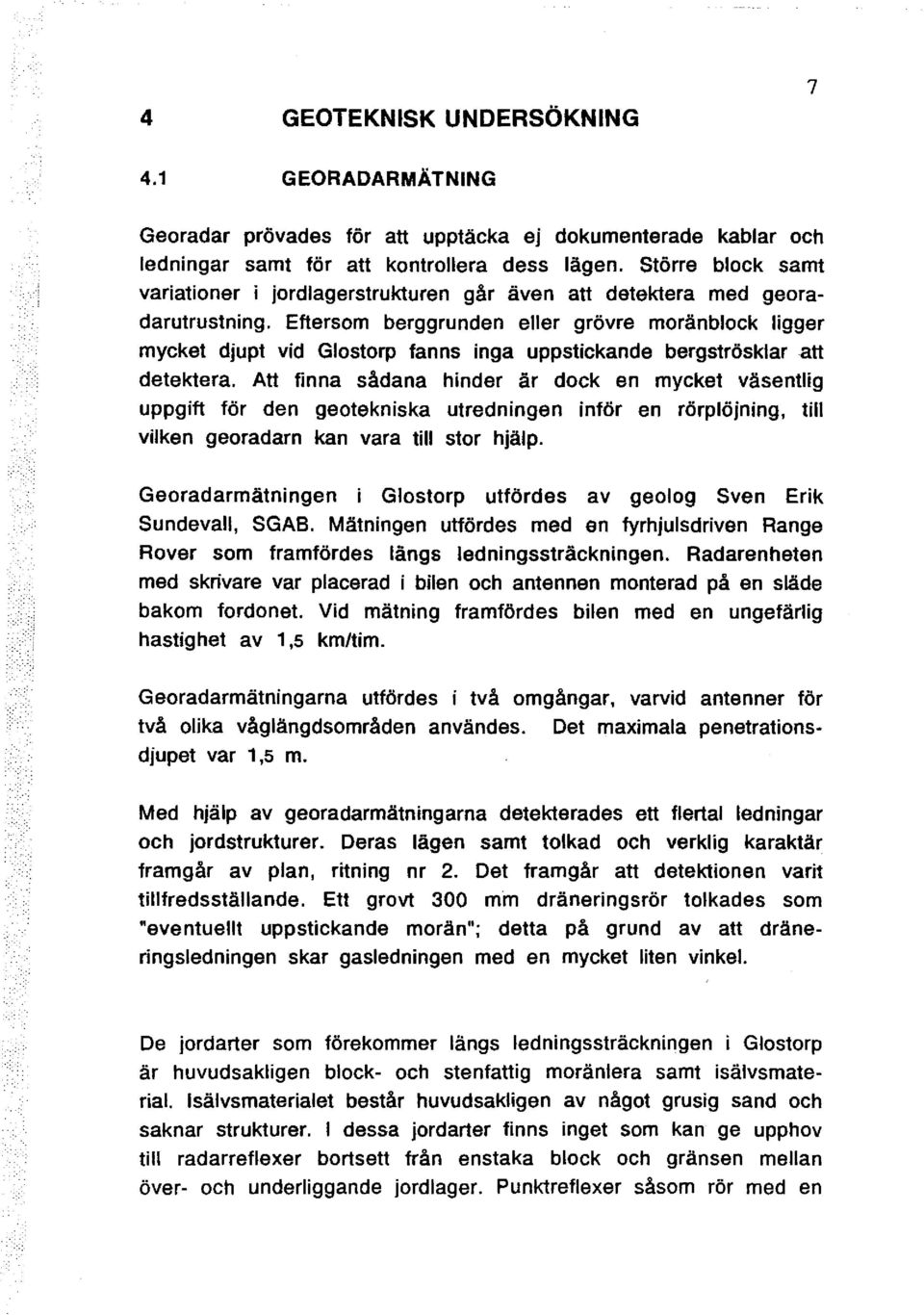 Eftersom berggrunden eller grövre moränblock ligger mycket djupt vid Glostorp fanns inga uppstickande bergströsklar att detektera.