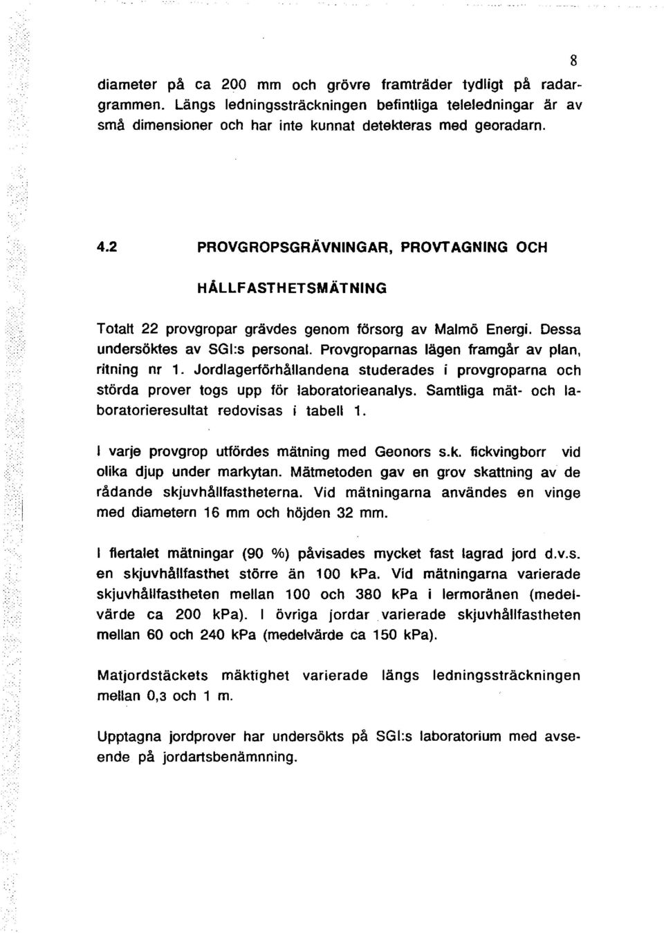 Provgroparnas lägen framgår av plan, ritning nr 1. Jordlagerförhållandena studerades i provgroparna och störda prover togs upp för laboratorieanalys.