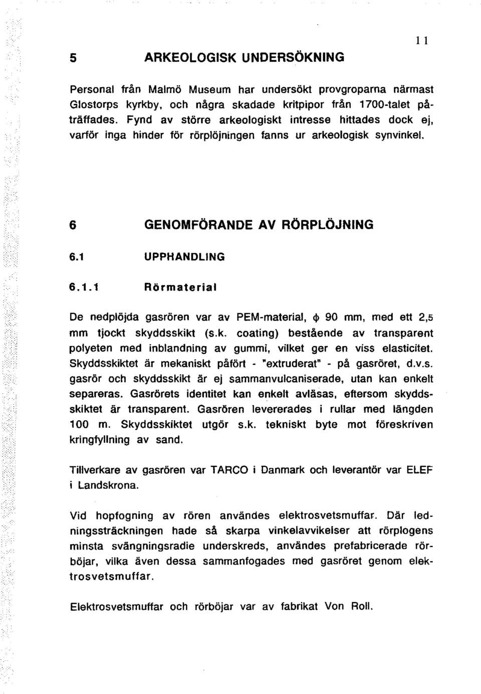 UPPHANDLING 6.1. 1 Rörmaterial De nedplöjda gasrören var av PEM-material, <1> 90 mm, med ett 2,5 mm tjockt
