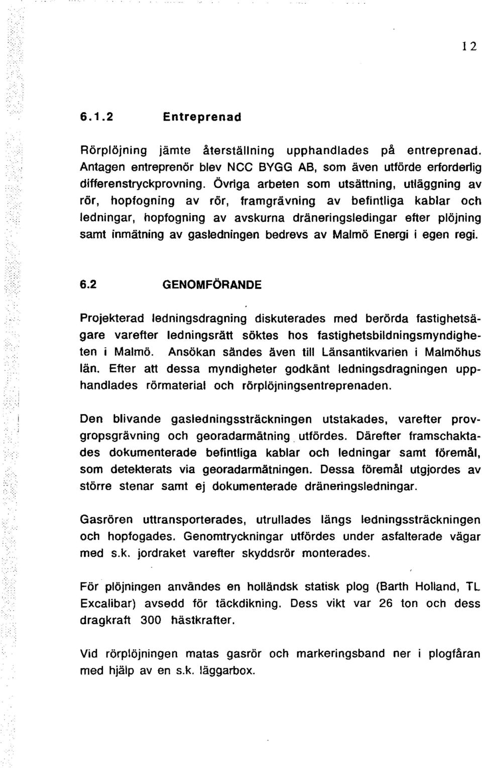 gasledningen bedrevs av Malmö Energi i egen regi. 6.