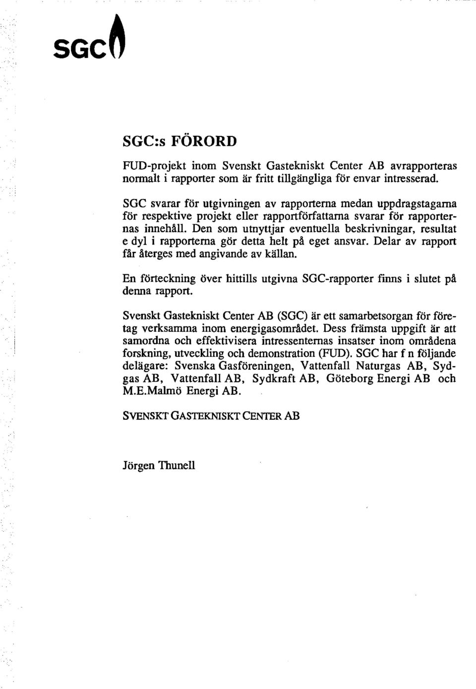 Den som utnyttjar eventuella beskrivningar, resultat e dyl i rapportema gör detta helt på eget ansvar. Delar av rapport får återges med angivande av källan.