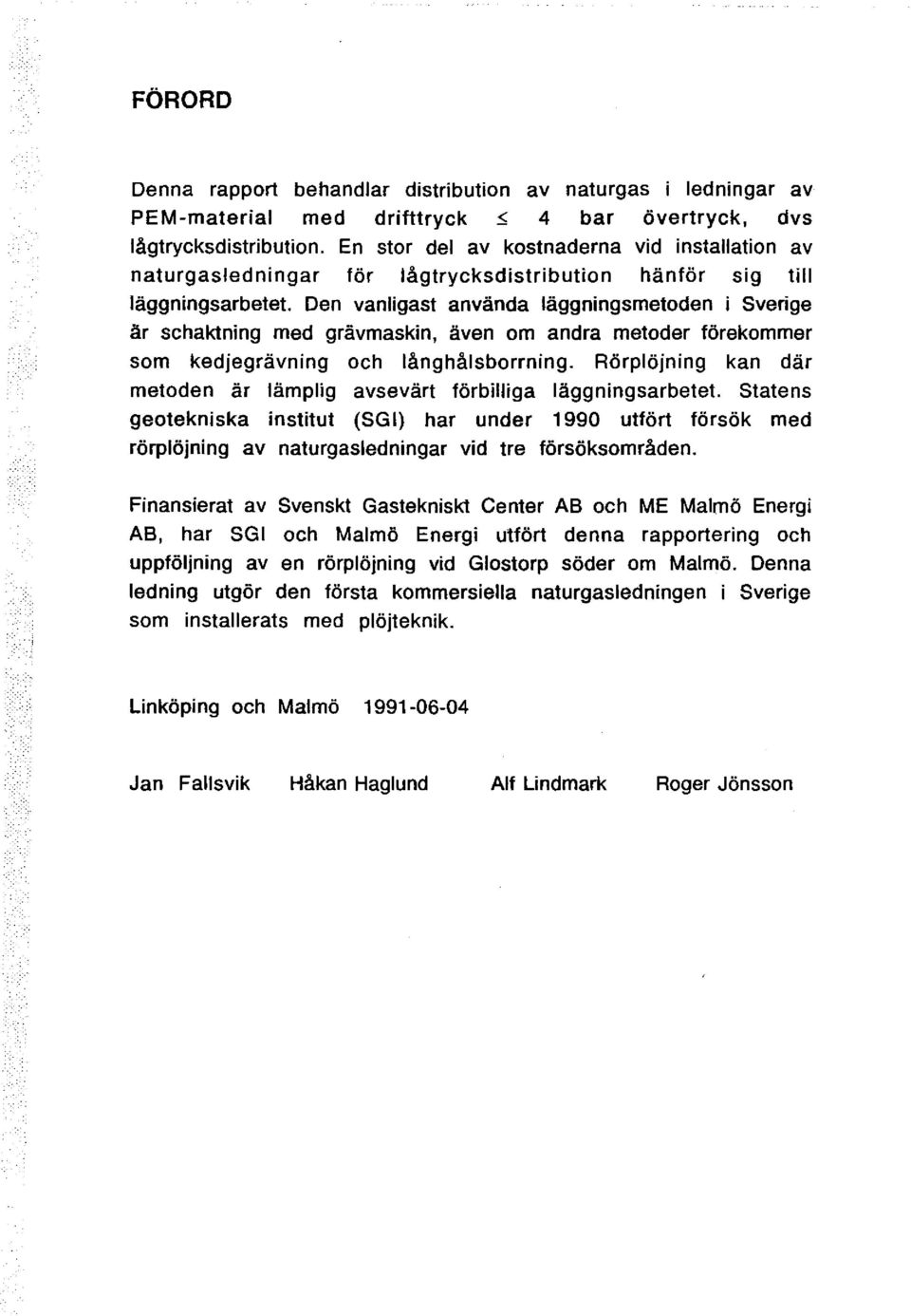 grävmaskin, även om andra metoder förekommer som kedjegrävning och långhålsborrning.