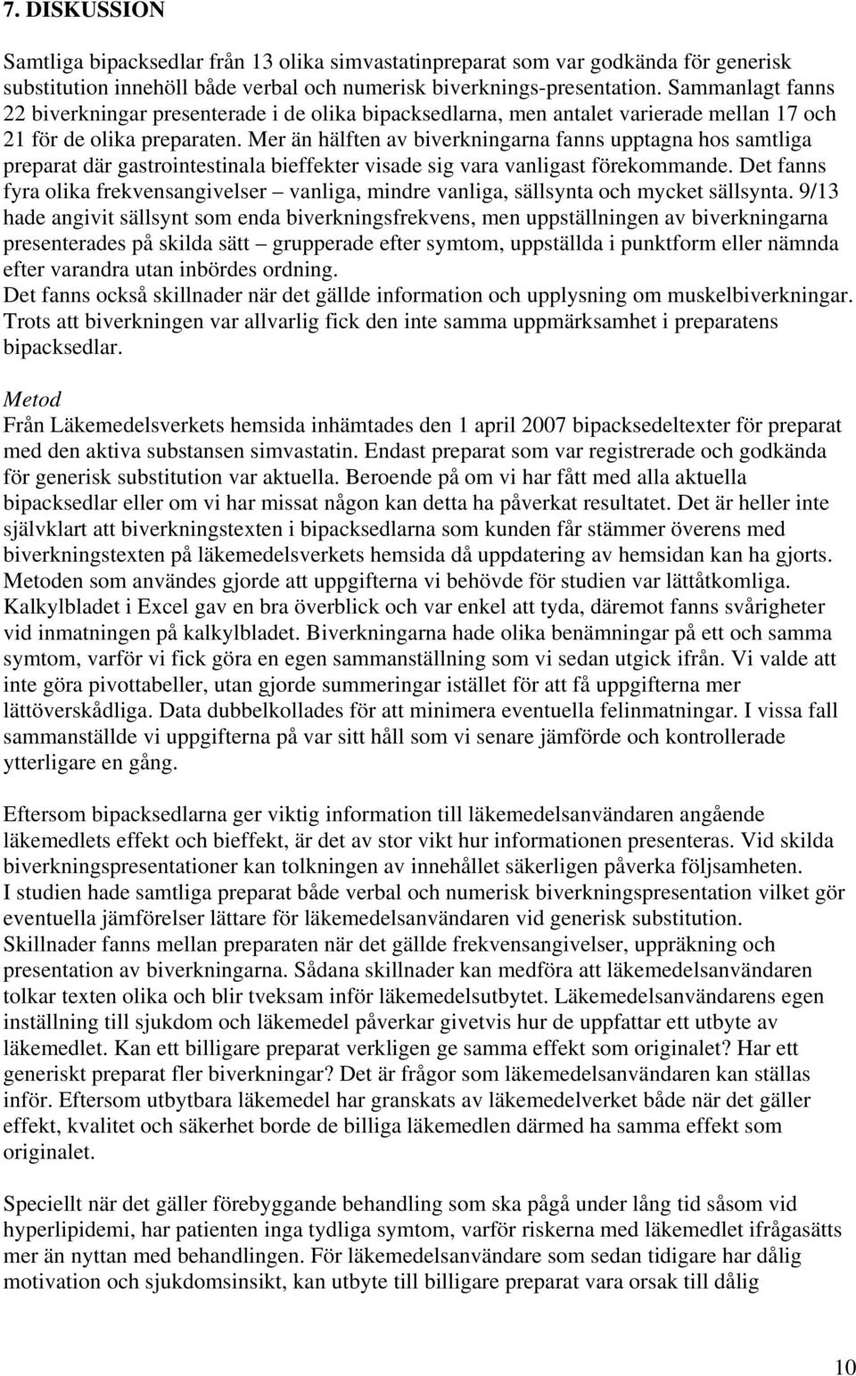 Mer än hälften av biverkningarna fanns upptagna hos samtliga preparat där gastrointestinala bieffekter visade sig vara vanligast förekommande.