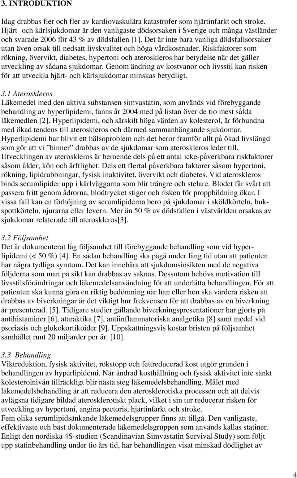Det är inte bara vanliga dödsfallsorsaker utan även orsak till nedsatt livskvalitet och höga vårdkostnader.