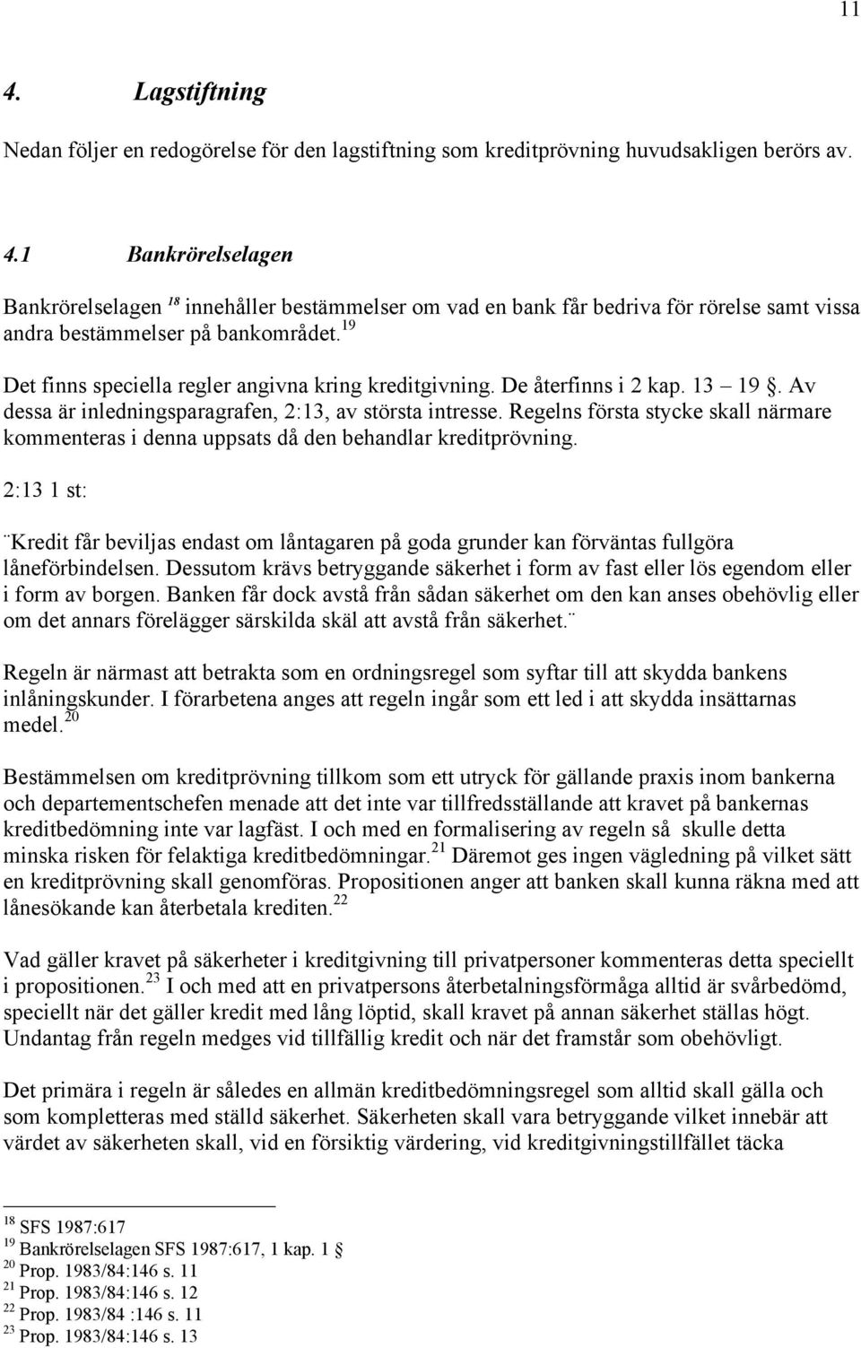 Regelns fšrsta stycke skall nšrmare kommenteras i denna uppsats dœ den behandlar kreditpršvning.