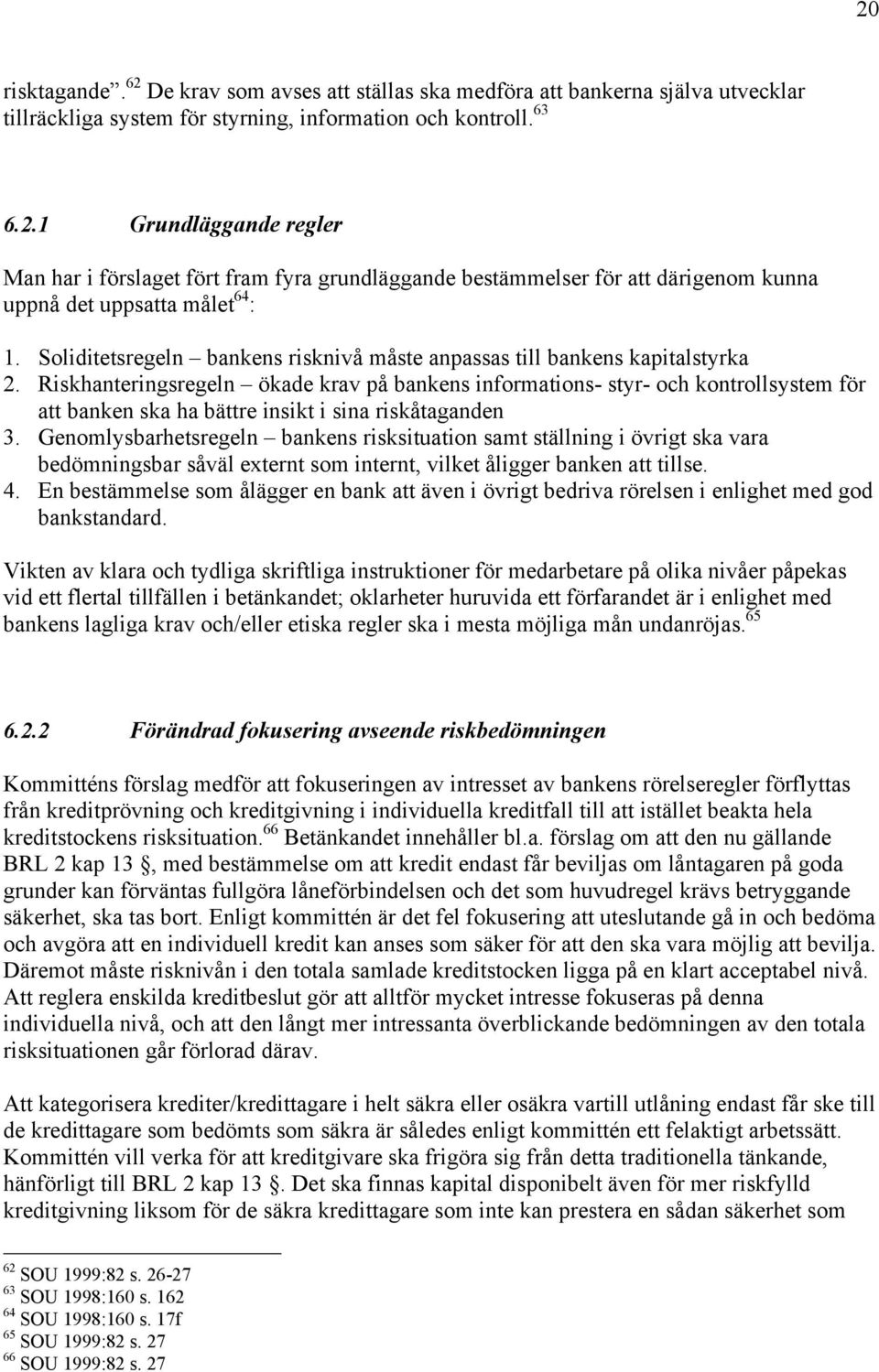Riskhanteringsregeln Ð škade krav pœ bankens informations- styr- och kontrollsystem fšr att banken ska ha bšttre insikt i sina riskœtaganden 3.