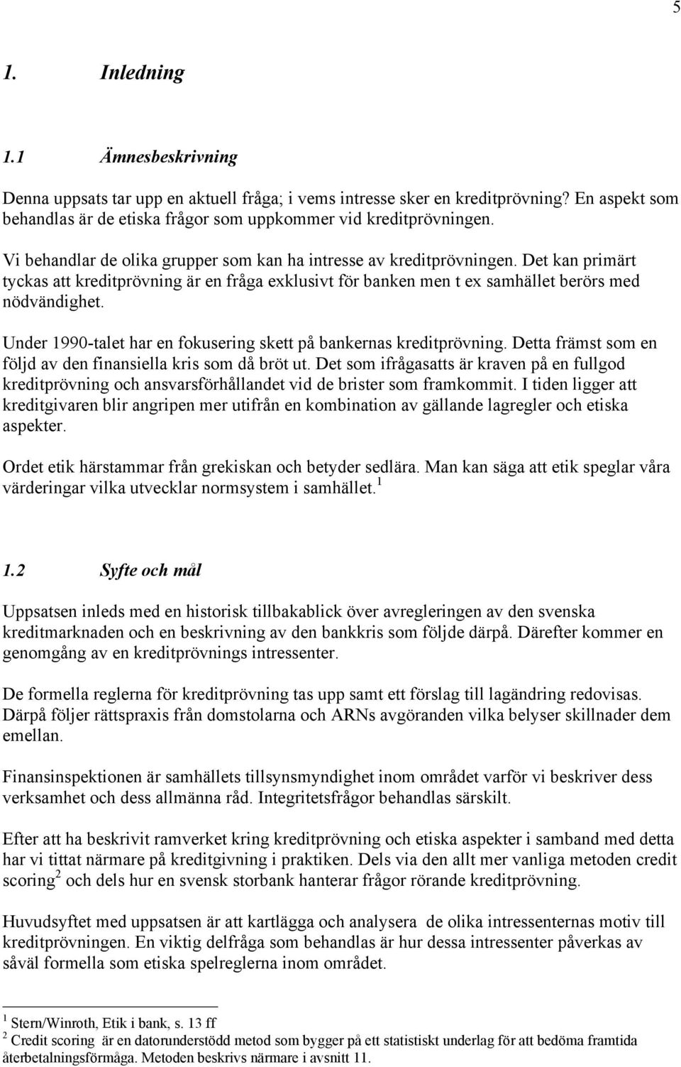 Under 1990-talet har en fokusering skett pœ bankernas kreditpršvning. Detta fršmst som en fšljd av den finansiella kris som dœ bršt ut.