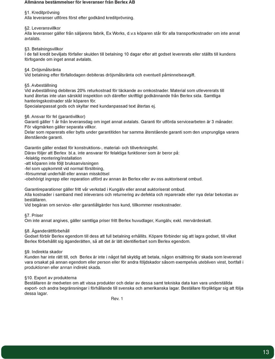 Betalningsvillkor I de fall kredit beviljats förfaller skulden till betalning 10 dagar efter att godset levererats eller ställts till kundens förfogande om inget annat avtalats. 4.