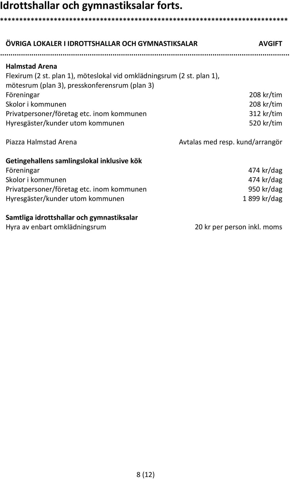 plan 1), mötesrum (plan 3), presskonferensrum (plan 3) Föreningar Skolor i kommunen 208 kr/tim 208 kr/tim 312 kr/tim 52 Piazza Halmstad Arena