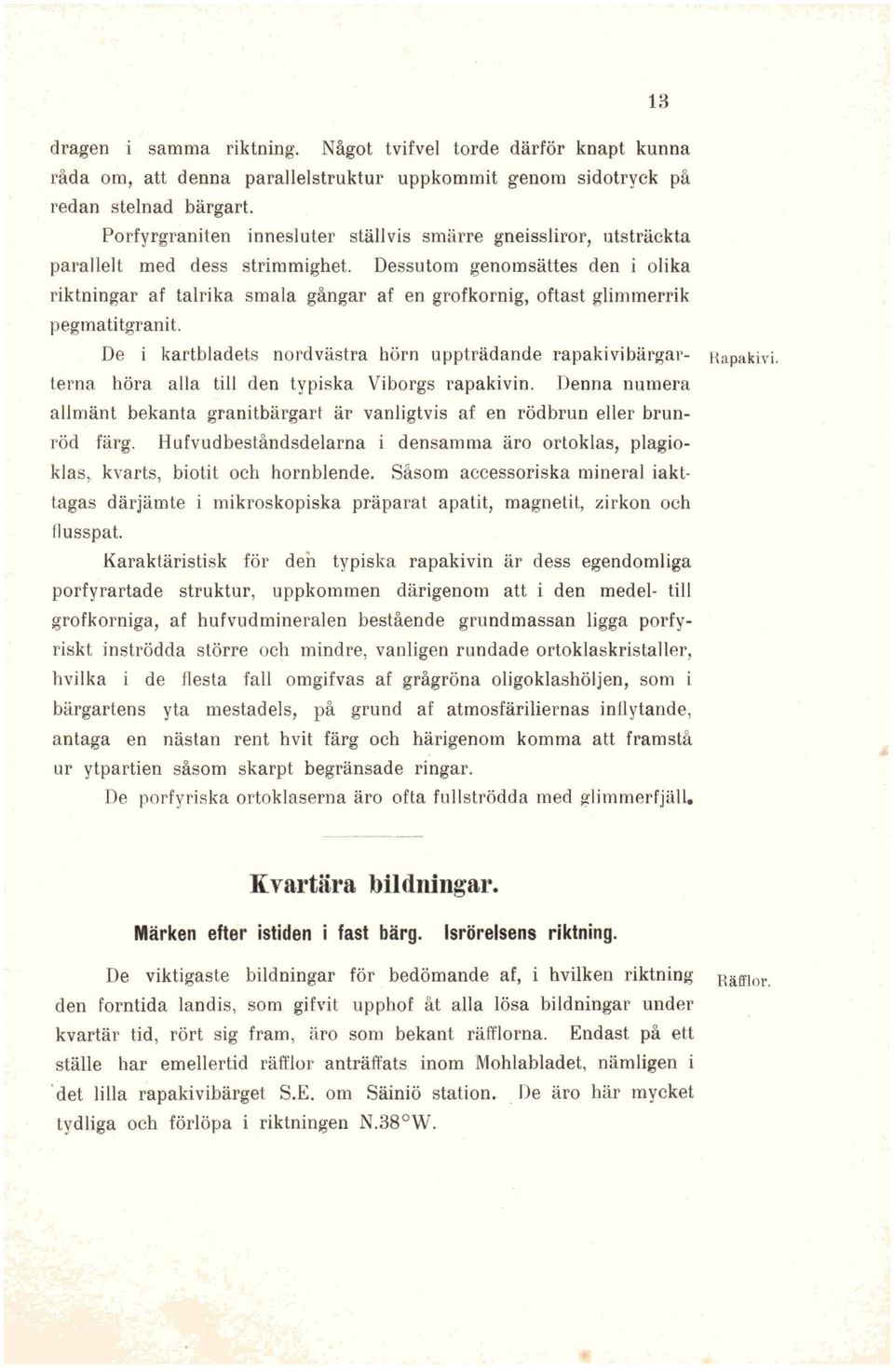 Dessutom genomsättes den i olika riktningar af talrika smala gångar af en grofkornig, oftast glimmerrik pegmatitgranit. De i kartbladets nordvästra hörn uppträdande rapakivibärgar- Rapakivi.