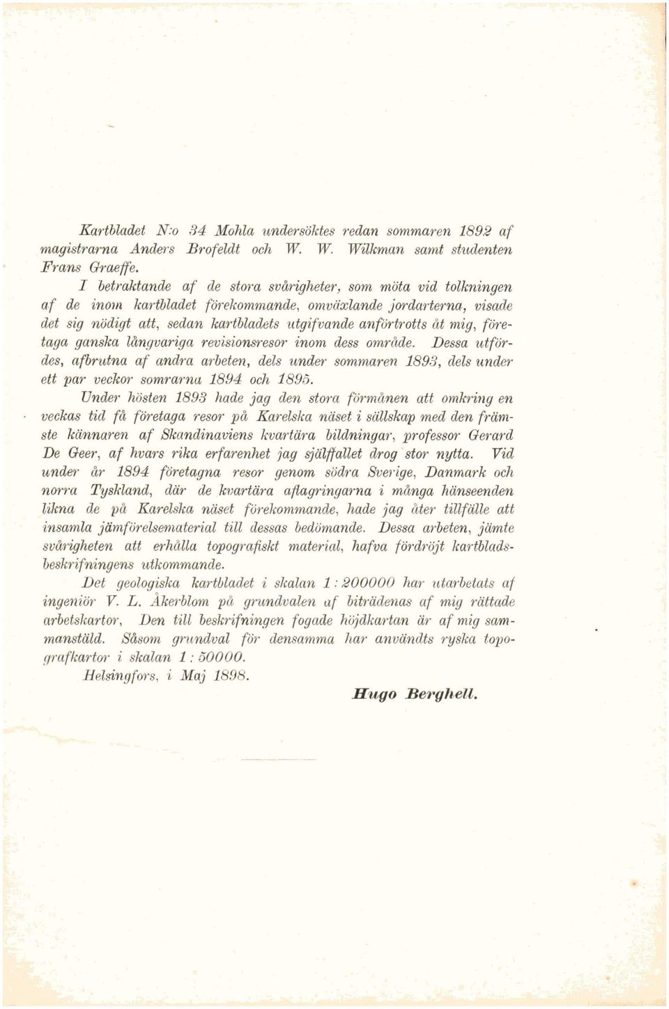 företaga ganska långvariga revisionsresor inom dess område. Dessa utfördes, afbrutna af andra arbeten, dels under sommaren 1893, dels underett par veckor somrarna 1894 och 1895.