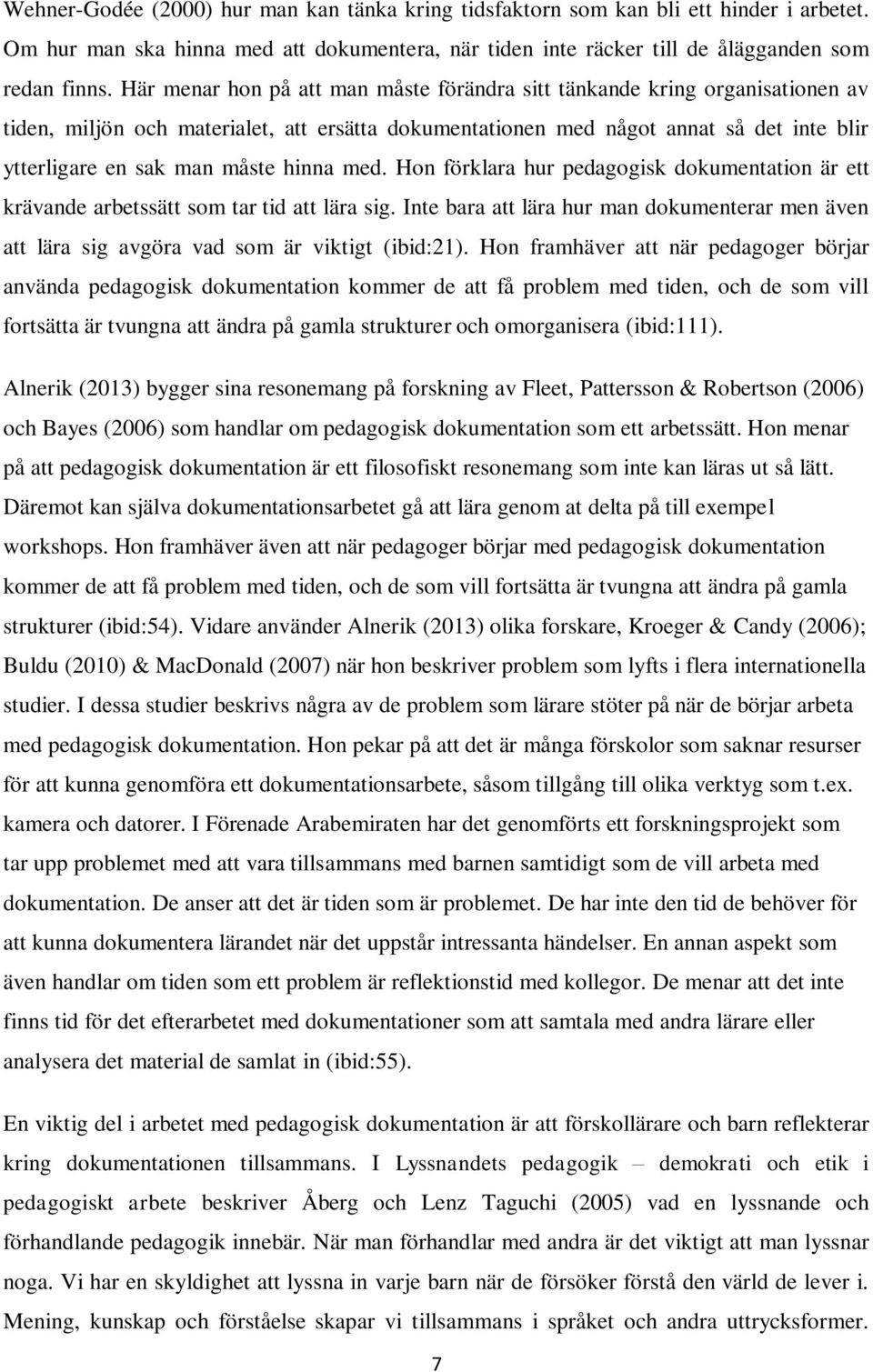 hinna med. Hon förklara hur pedagogisk dokumentation är ett krävande arbetssätt som tar tid att lära sig.