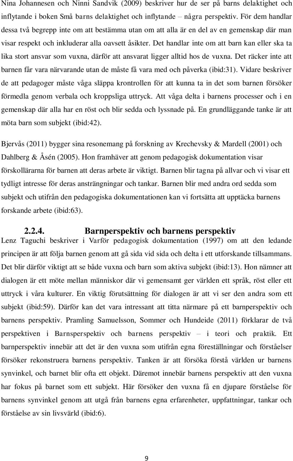Det handlar inte om att barn kan eller ska ta lika stort ansvar som vuxna, därför att ansvarat ligger alltid hos de vuxna.