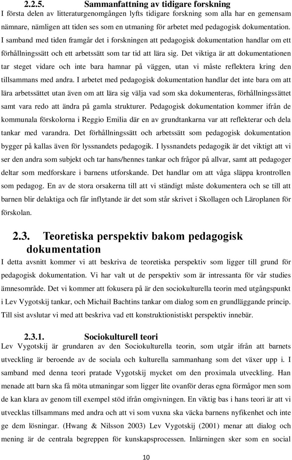 pedagogisk dokumentation. I samband med tiden framgår det i forskningen att pedagogisk dokumentation handlar om ett förhållningssätt och ett arbetssätt som tar tid att lära sig.