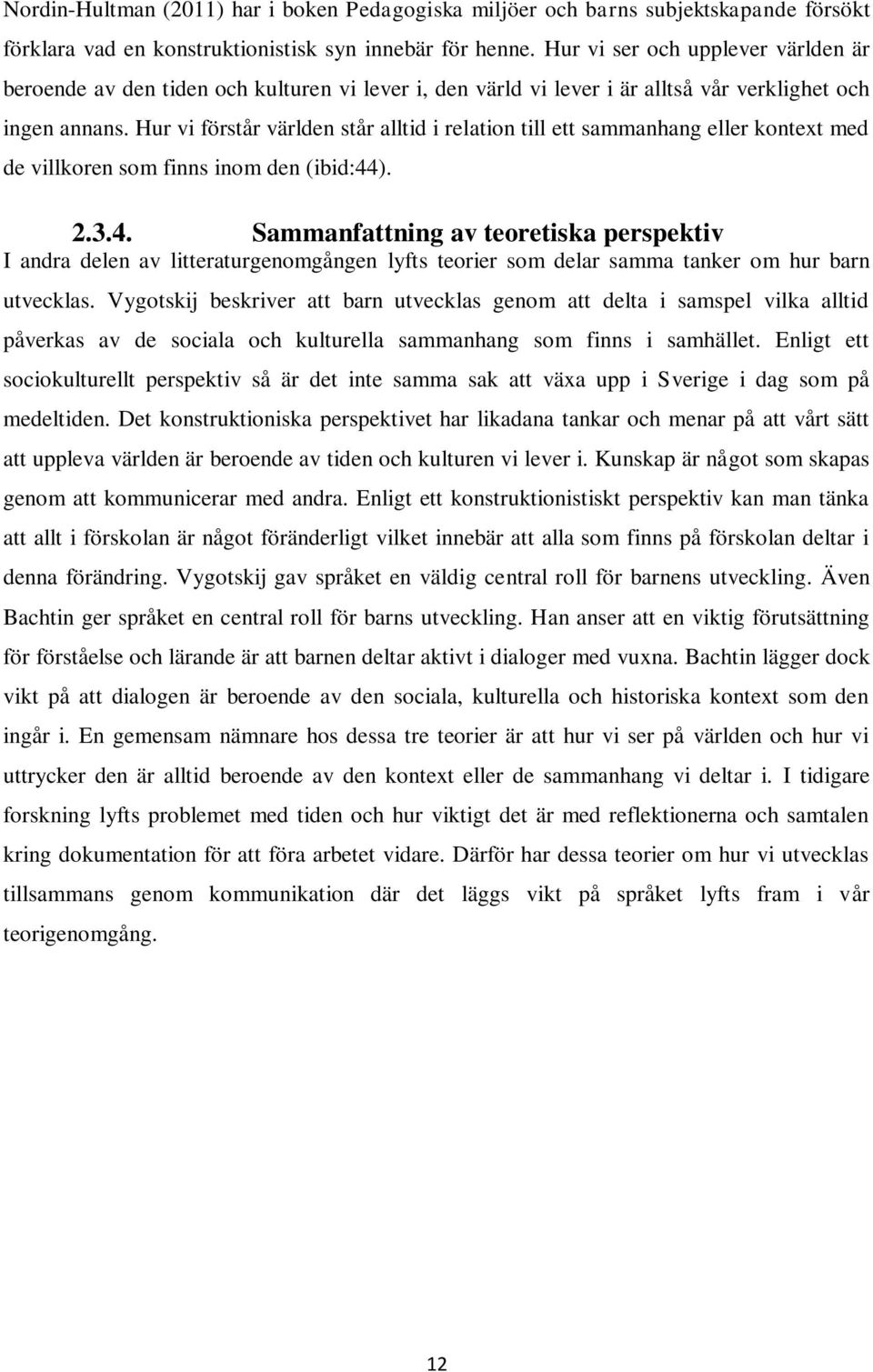 Hur vi förstår världen står alltid i relation till ett sammanhang eller kontext med de villkoren som finns inom den (ibid:44