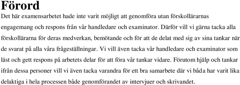 frågeställningar. Vi vill även tacka vår handledare och examinator som läst och gett respons på arbetets delar för att föra vår tankar vidare.