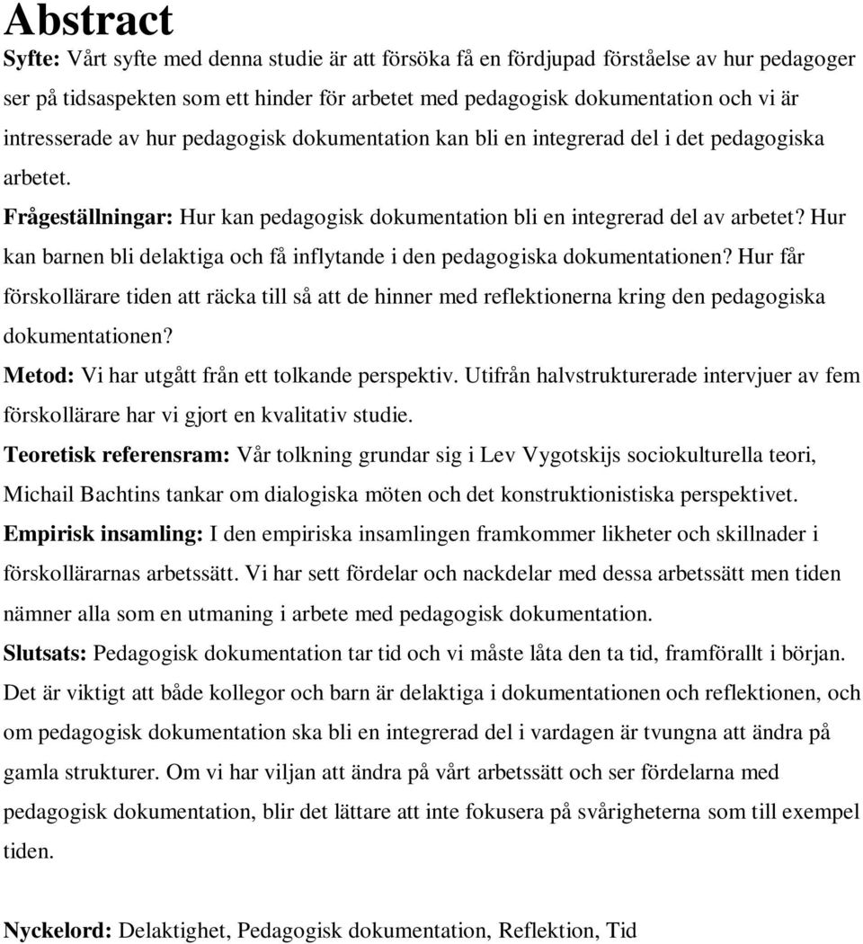 Hur kan barnen bli delaktiga och få inflytande i den pedagogiska dokumentationen? Hur får förskollärare tiden att räcka till så att de hinner med reflektionerna kring den pedagogiska dokumentationen?