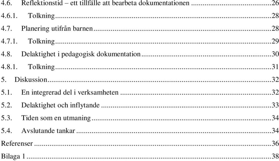 8.1. Tolkning... 31 5. Diskussion... 32 5.1. En integrerad del i verksamheten... 32 5.2. Delaktighet och inflytande.