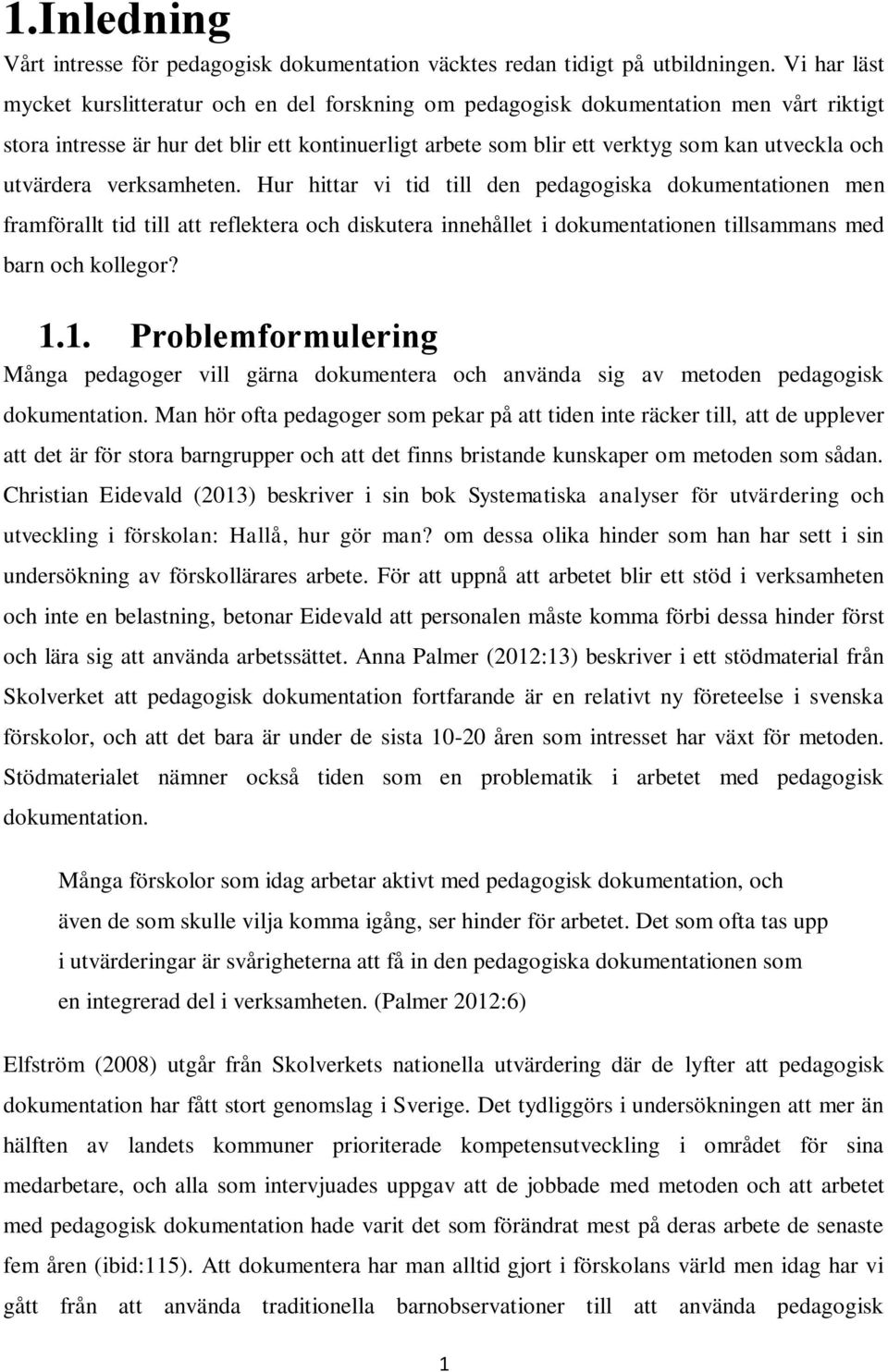 utvärdera verksamheten. Hur hittar vi tid till den pedagogiska dokumentationen men framförallt tid till att reflektera och diskutera innehållet i dokumentationen tillsammans med barn och kollegor? 1.