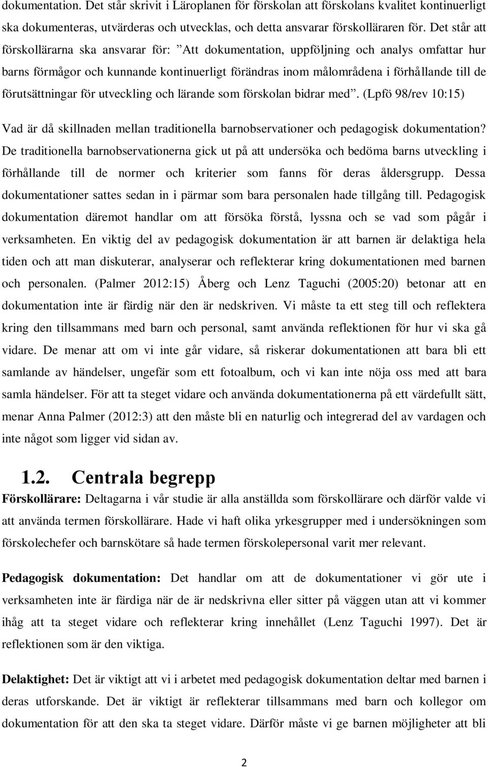 förutsättningar för utveckling och lärande som förskolan bidrar med. (Lpfö 98/rev 10:15) Vad är då skillnaden mellan traditionella barnobservationer och pedagogisk dokumentation?