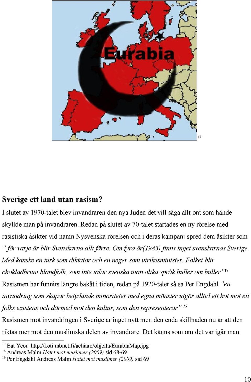 Om fyra år(1983) finns inget svenskarnas Sverige. Med kanske en turk som diktator och en neger som utrikesminister.