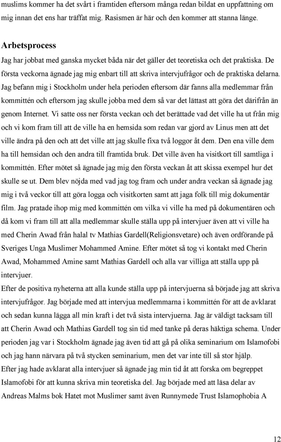 Jag befann mig i Stockholm under hela perioden eftersom där fanns alla medlemmar från kommittén och eftersom jag skulle jobba med dem så var det lättast att göra det därifrån än genom Internet.