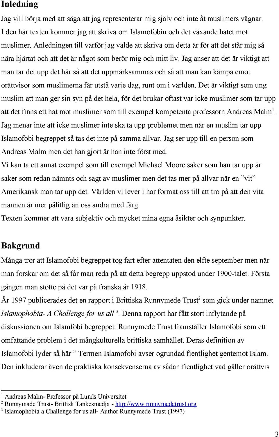 Jag anser att det är viktigt att man tar det upp det här så att det uppmärksammas och så att man kan kämpa emot orättvisor som muslimerna får utstå varje dag, runt om i världen.