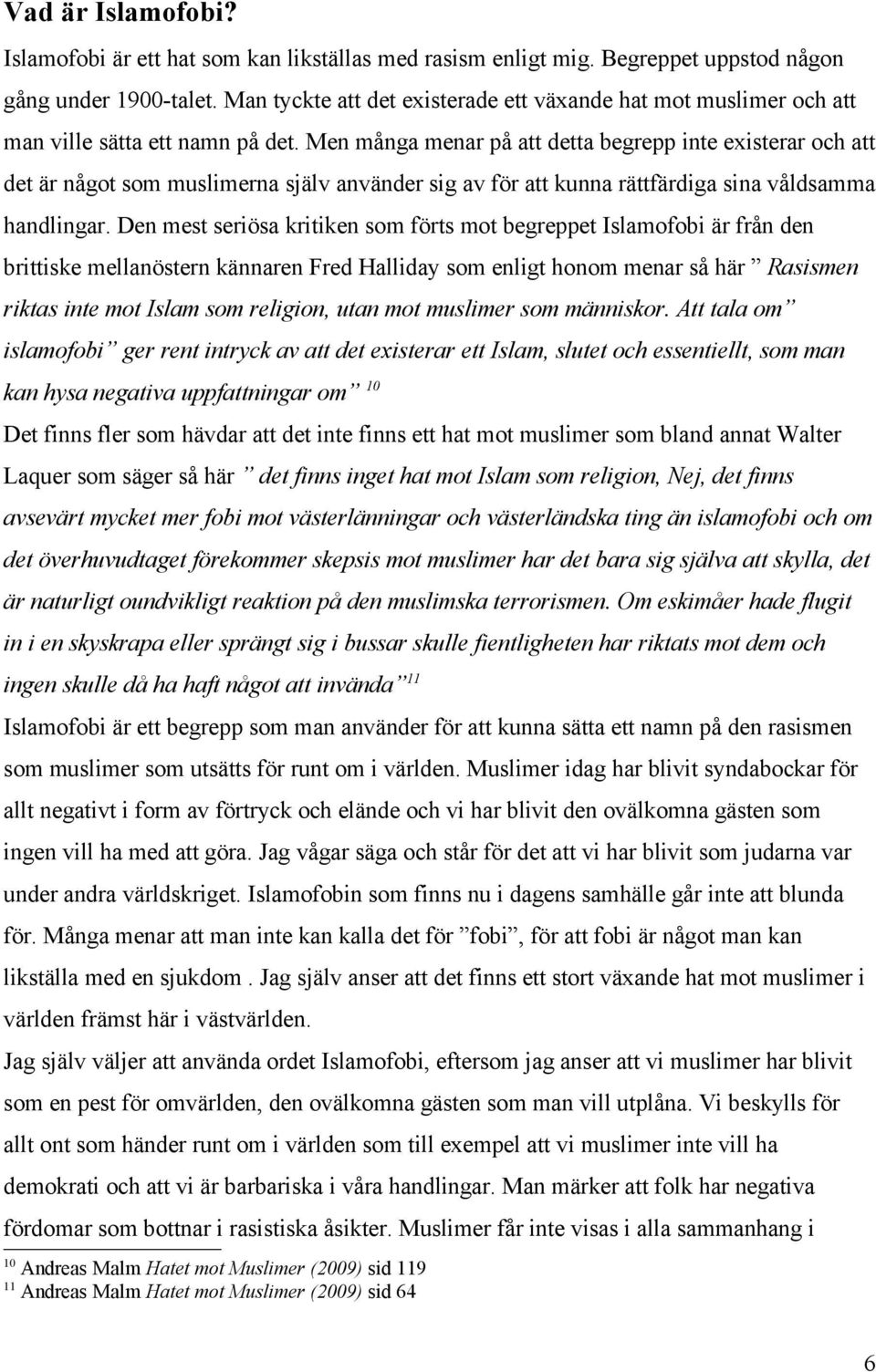 Men många menar på att detta begrepp inte existerar och att det är något som muslimerna själv använder sig av för att kunna rättfärdiga sina våldsamma handlingar.