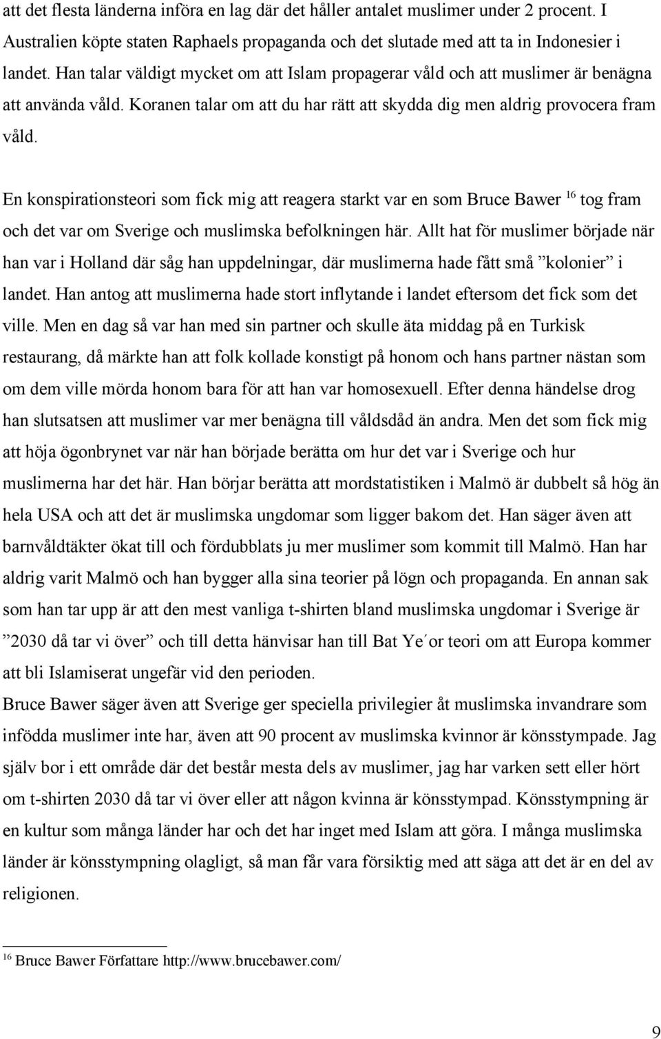 En konspirationsteori som fick mig att reagera starkt var en som Bruce Bawer 16 tog fram och det var om Sverige och muslimska befolkningen här.