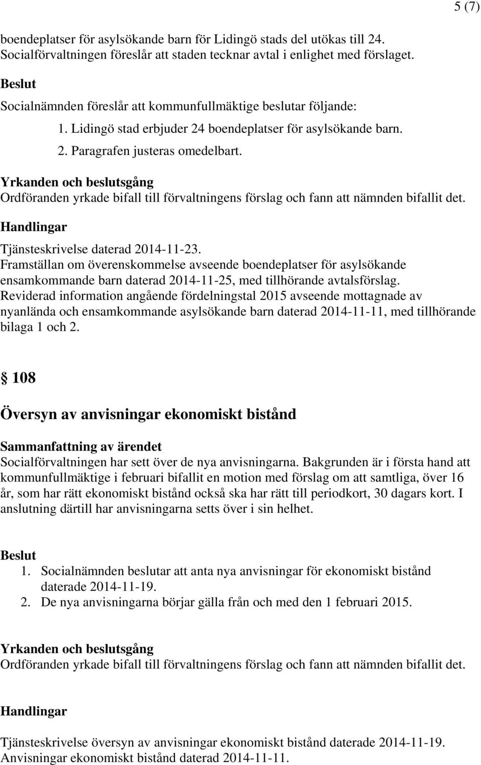 Framställan om överenskommelse avseende boendeplatser för asylsökande ensamkommande barn daterad 2014-11-25, med tillhörande avtalsförslag.