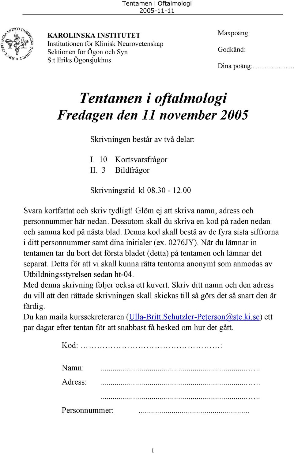 Dessutom skall du skriva en kod på raden nedan och samma kod på nästa blad. Denna kod skall bestå av de fyra sista siffrorna i ditt personnummer samt dina initialer (ex. 0276JY).