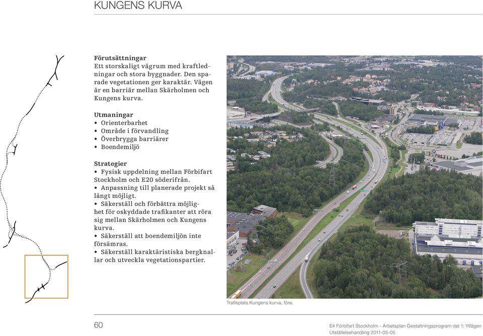 Anpassning till planerade projekt så långt möjligt. Säkerställ och förbättra möjlighet för oskyddade trafikanter att röra sig mellan Skärholmen och Kungens kurva.