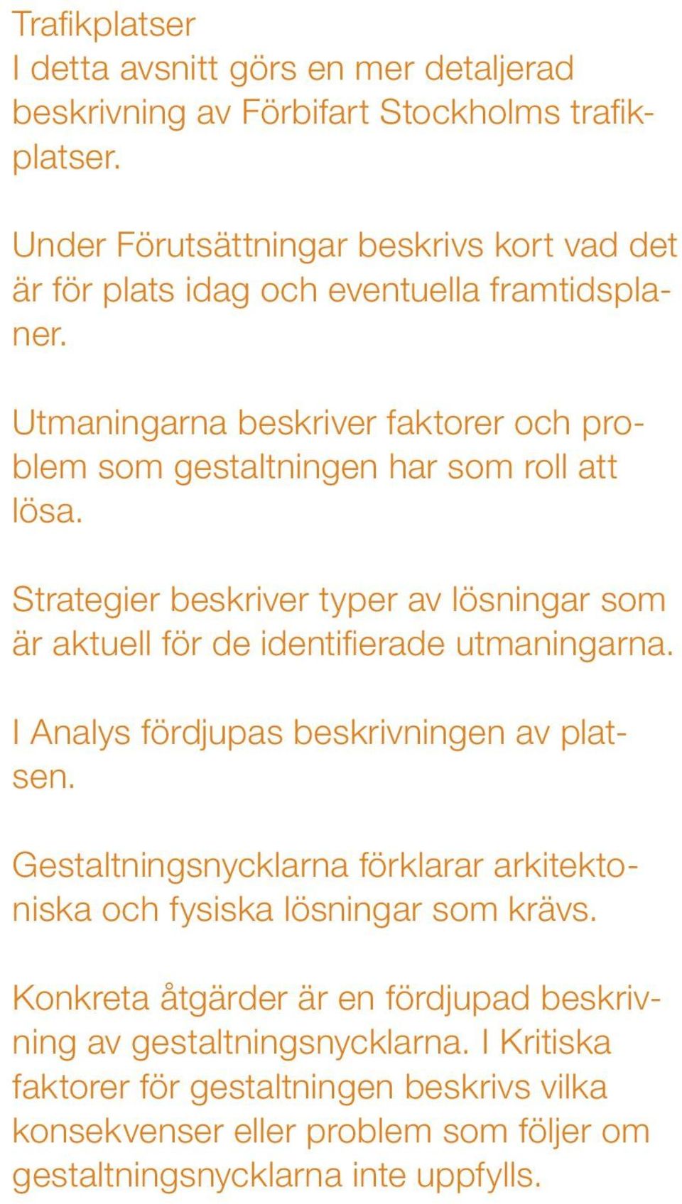 Strategier beskriver typer av lösningar som är aktuell för de identifierade utmaningarna. I Analys fördjupas beskrivningen av platsen.