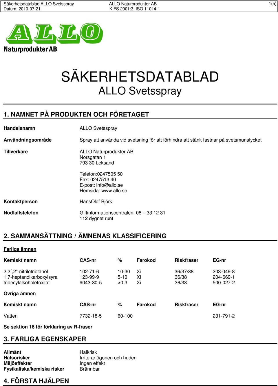 Leksand Telefon:0247505 50 Fax: 0247513 40 E-post: info@allo.se Hemsida: www.allo.se Kontaktperson HansOlof Björk Nödfallstelefon Giftinformationscentralen, 08 33 12 31 112 dygnet runt 2.