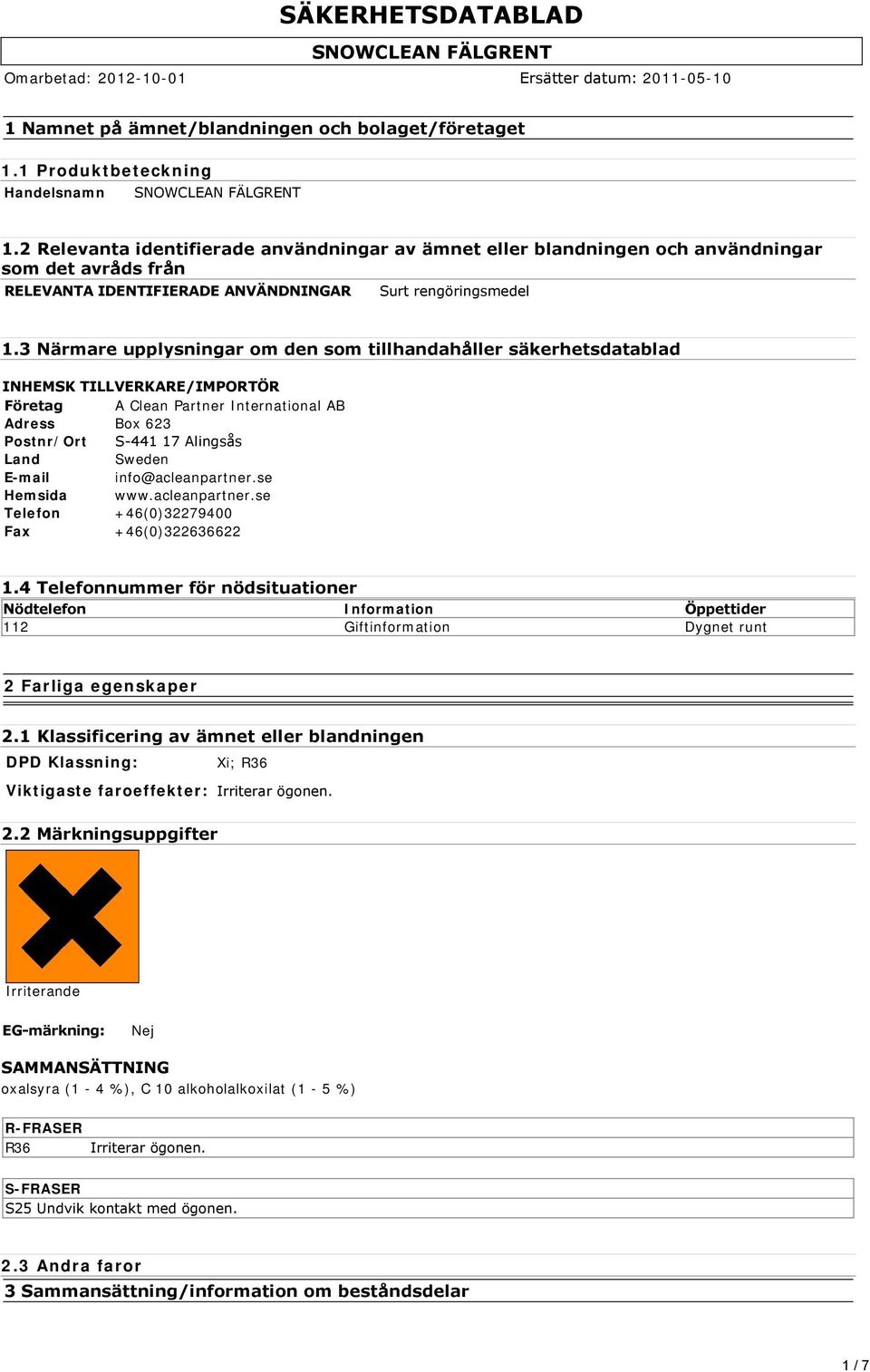 3 Närmare upplysningar om den som tillhandahåller säkerhetsdatablad INHEMSK TILLVERKARE/IMPORTÖR Företag A Clean Partner International AB Adress Box 623 Postnr/Ort S 441 17 Alingsås Land Sweden