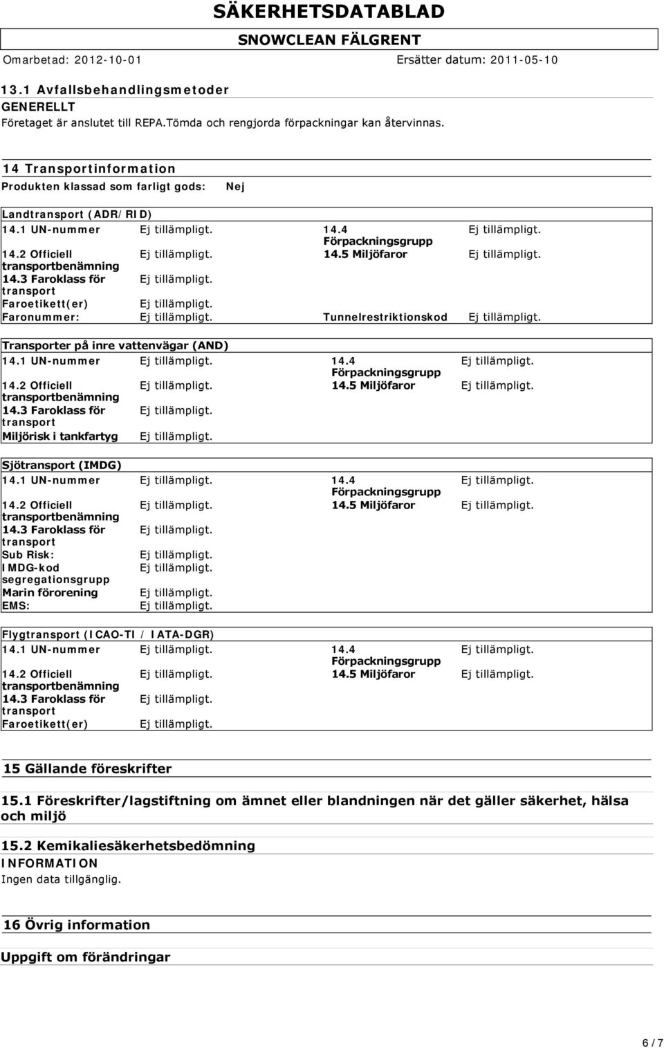 3 Faroklass för Faroetikett(er) Faronummer: Tunnelrestriktionskod Transporter på inre vattenvägar (AND) 14.1 UN-nummer 14.4 14.2 Officiell 14.5 Miljöfaror benämning 14.