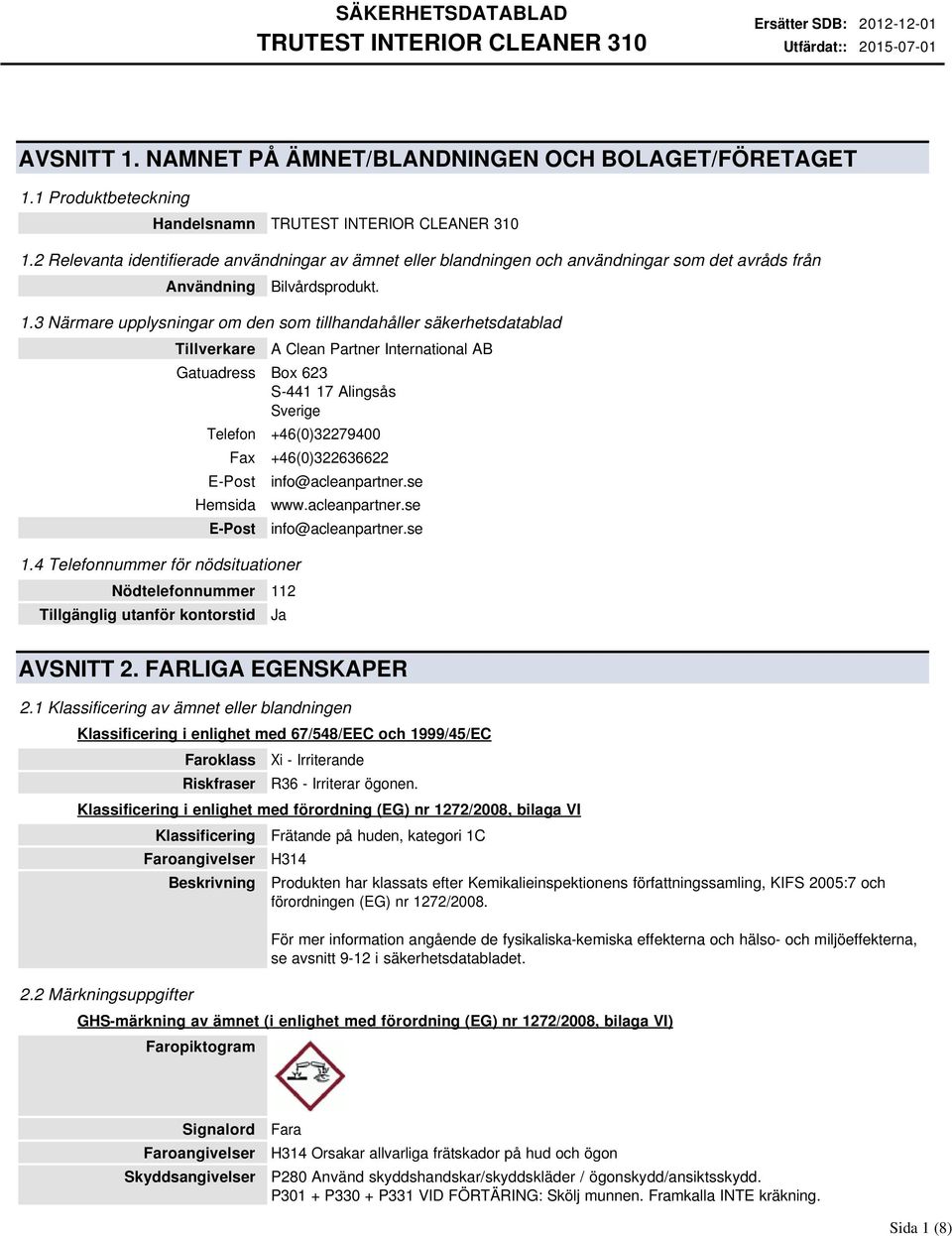 3 Närmare upplysningar om den som tillhandahåller säkerhetsdatablad Tillverkare A Clean Partner International AB Gatuadress Box 623 S-441 17 Alingsås Sverige Telefon +46(0)32279400 Fax
