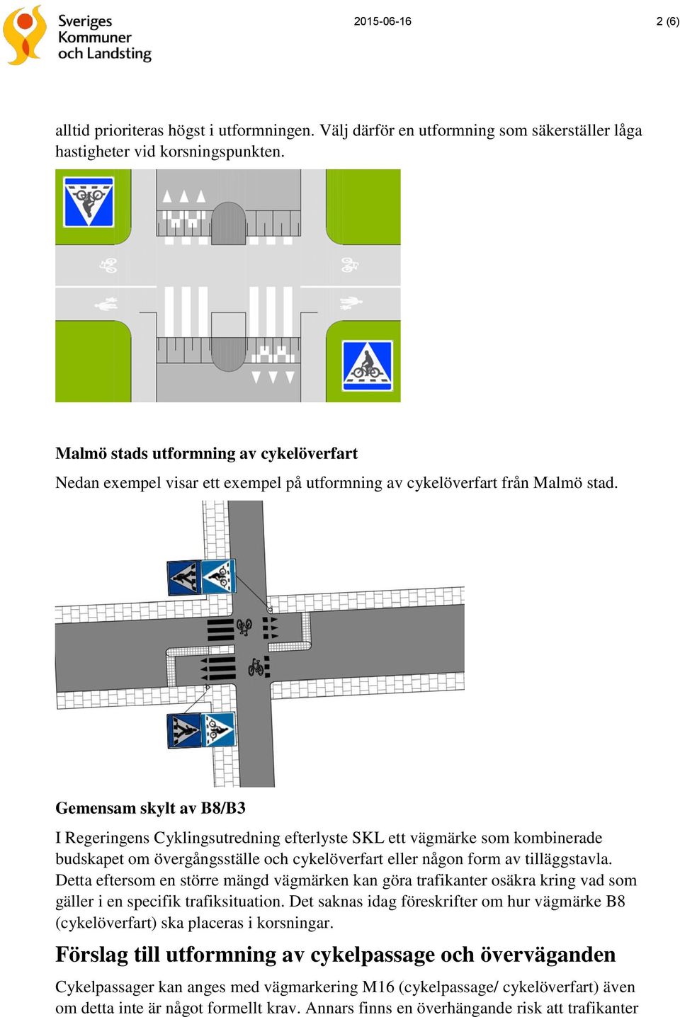 Gemensam skylt av B8/B3 I Regeringens Cyklingsutredning efterlyste SKL ett vägmärke som kombinerade budskapet om övergångsställe och cykelöverfart eller någon form av tilläggstavla.