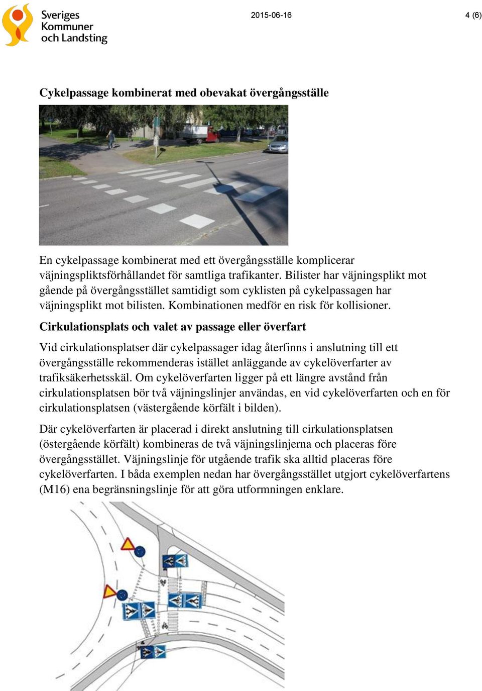 Cirkulationsplats och valet av passage eller överfart Vid cirkulationsplatser där cykelpassager idag återfinns i anslutning till ett övergångsställe rekommenderas istället anläggande av