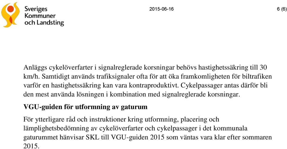 Cykelpassager antas därför bli den mest använda lösningen i kombination med signalreglerade korsningar.